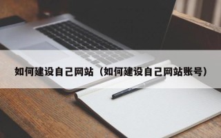 章丘如何建设自己网站（如何建设自己网站账号）