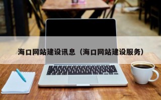 章丘海口网站建设讯息（海口网站建设服务）